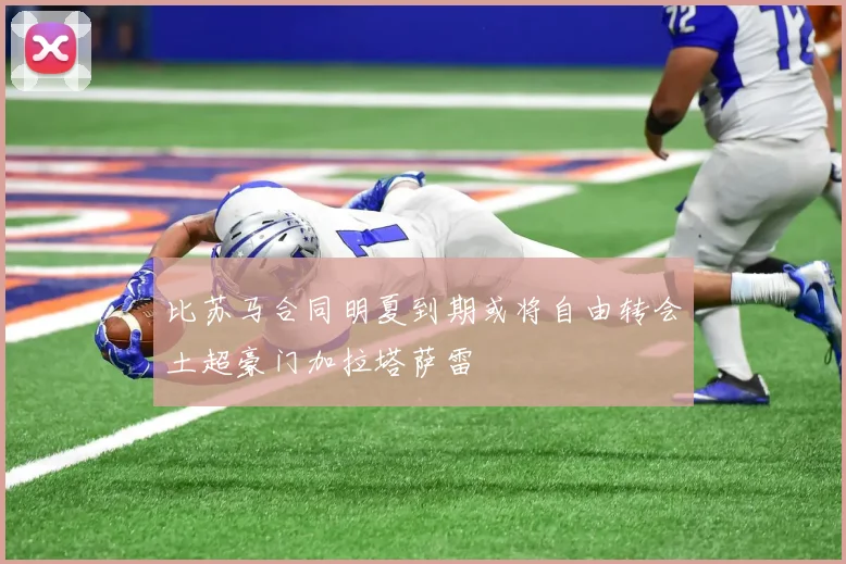 比苏马合同明夏到期或将自由转会土超豪门加拉塔萨雷