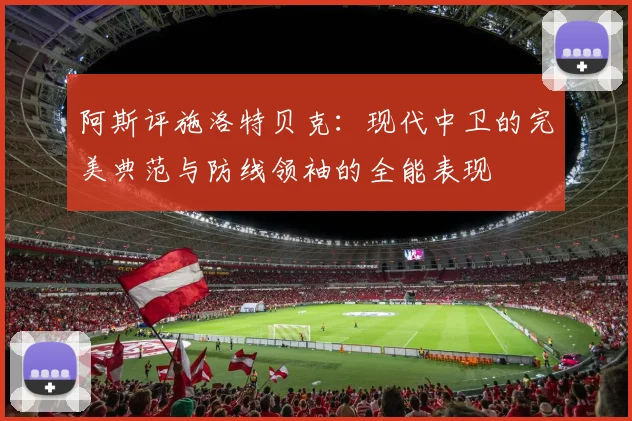 阿斯评施洛特贝克：现代中卫的完美典范与防线领袖的全能表现