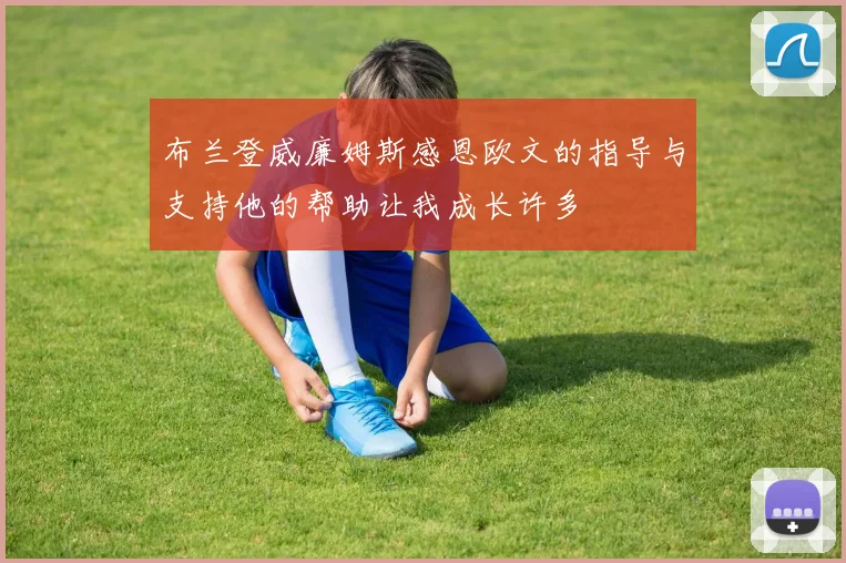 布兰登威廉姆斯感恩欧文的指导与支持他的帮助让我成长许多