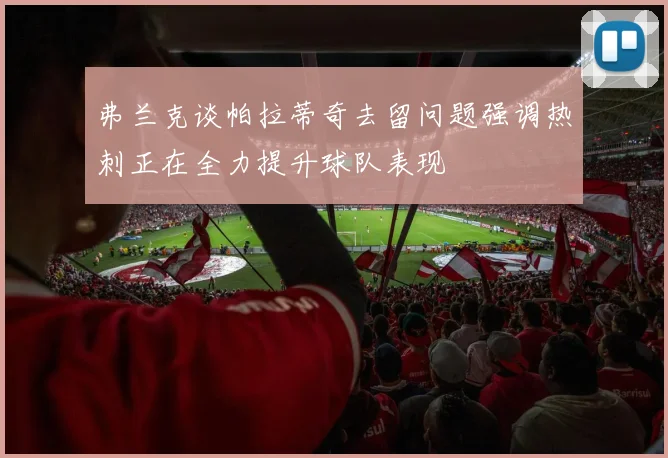 弗兰克谈帕拉蒂奇去留问题强调热刺正在全力提升球队表现