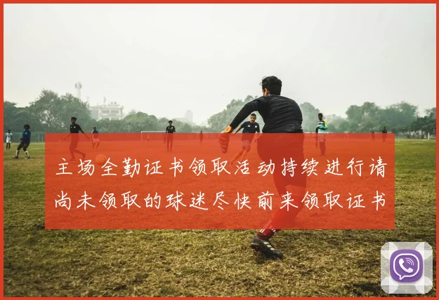 主场全勤证书领取活动持续进行请尚未领取的球迷尽快前来领取证书