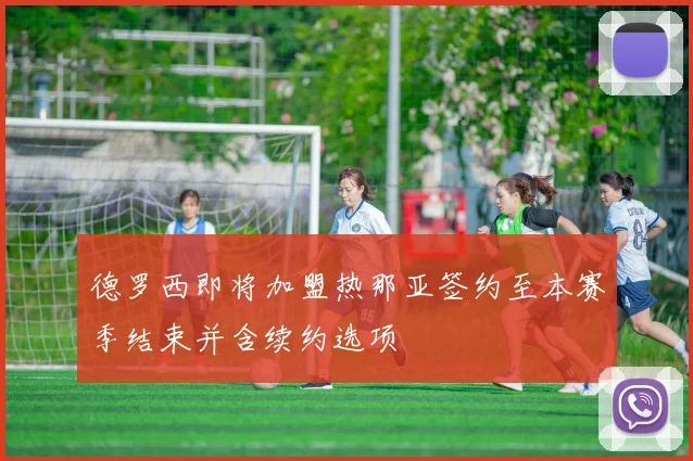 德罗西即将加盟热那亚签约至本赛季结束并含续约选项